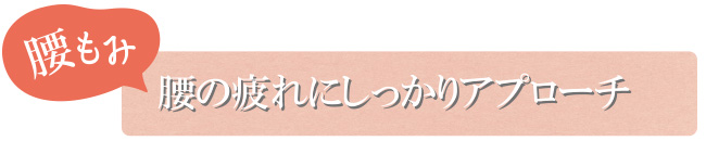 腰もみ 多彩なもみで、腰の疲れにしっかりアプローチ