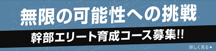 無限の可能性への挑戦 幹部エリートコース募集!!