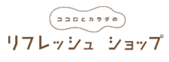 ココロとカラダの「リフレッシュショップ」